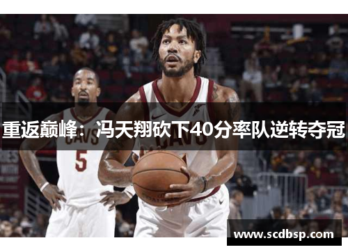 重返巅峰：冯天翔砍下40分率队逆转夺冠